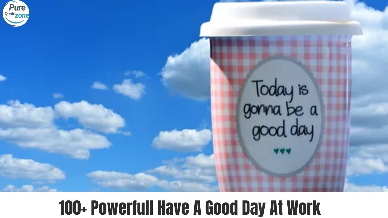 100+ Powerfull Have A Good Day At Work (2)